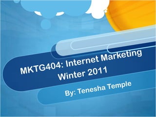 MKTG404: Internet MarketingWinter 2011 By: Tenesha Temple 