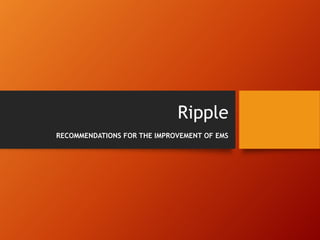 Ripple
RECOMMENDATIONS FOR THE IMPROVEMENT OF EMS
 