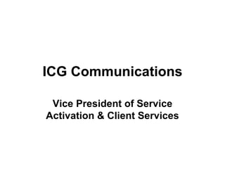 ICG Communications Vice President of Service Activation & Client Services 