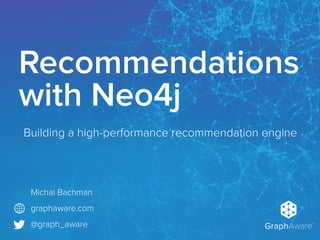 GraphAware
TM
Michal Bachman
graphaware.com
@graph_aware
Recommendations
with Neo4j
Building a high-performance recommendation engine
 