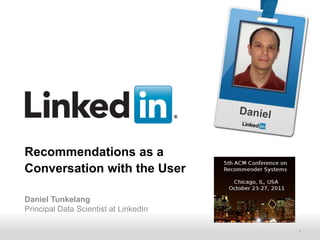 Recommendations as a
Conversation with the User

Daniel Tunkelang
Principal Data Scientist at LinkedIn

      Recruiting Solutions             1
 