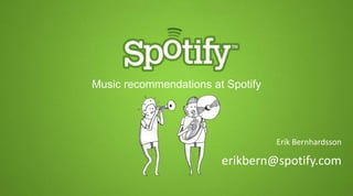 Music recommendations at Spotify




                                   Erik Bernhardsson

                        erikbern@spotify.com
 