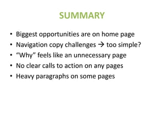 SUMMARY
• Biggest opportunities are on home page
• Navigation copy challenges  too simple?
• “Why” feels like an unnecess...
