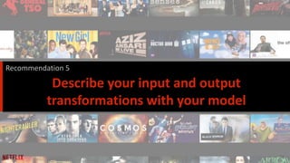 26
Describe your input and output
transformations with your model
Recommendation 5
 