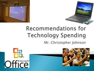 Recommendations for Technology Spending  Mr. Christopher Johnson  