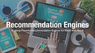 Recommendation EnginesBuilding Powerful Recommendation Engines for Retail With Neo4j
 