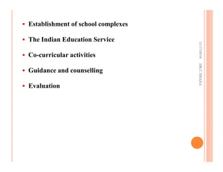 Establishment of school complexes
The Indian Education Service
Co-curricular activities
Guidance and counselling
Evaluation
11/17/2016DR.C.THANA
 