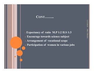 CONT……..
Expectancy of ratio M.P 1:2 H.S 1:3
Encourage towards science subject
Arrangement of vocational scope
Participation of women in various jobs
11/17/2016DR.C.THANA
 