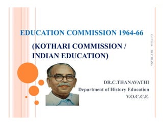 EDUCATION COMMISSION 1964-66
(KOTHARI COMMISSION /
INDIAN EDUCATION)
DR.C.THANAVATHI
Department of History Education
V.O.C.C.E.
11/17/2016DR.C.THANA
 
