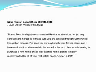 Nima Rezvan Loan Officer 203.913.6016<br />, Loan Officer, Prospect Mortgage <br />“Donna Zona is a highly recommended Rea...