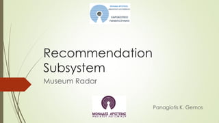 Recommendation
Subsystem
Museum Radar
Panagiotis K. Gemos
 