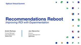 Recommendations Reboot
Improving ROI with Experimentation
Opticon Virtual Summit
Product Manager,
Data Optimization
Stella & Dot
Ankit Raheja
 Jon Noronha
Director,
Product Management
Optimizely
 
