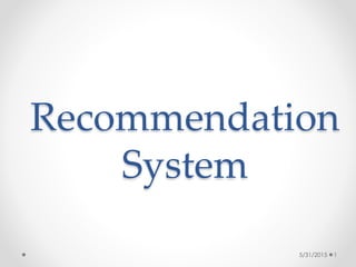Recommendation
System
5/31/2015 1
 