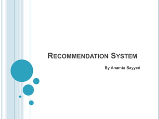 RECOMMENDATION SYSTEM
By Anamta Sayyed
 