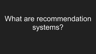 What are recommendation
systems?
 