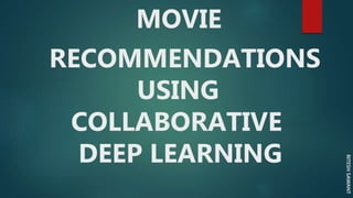 RITESHSAWANT
MOVIE
RECOMMENDATIONS
USING
COLLABORATIVE
DEEP LEARNING
 