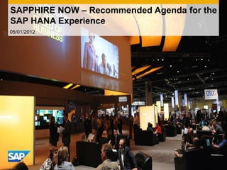 SAPPHIRE NOW – Recommended Agenda for the
SAP HANA Experience
05/01/2012
 