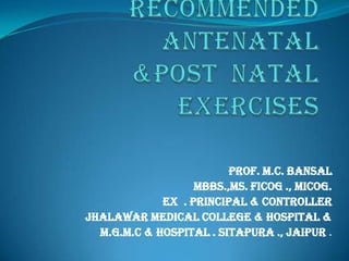 Prof. M.C. Bansal
MBBS.,MS. FICOG ., MICOG.
Ex . Principal & controller
Jhalawar Medical College & Hospital &
M.G.M.C & Hospital . Sitapura ., Jaipur .
 