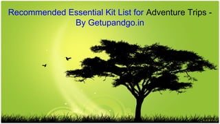 Recommended Essential Kit List for Adventure Trips -
By Getupandgo.in
 