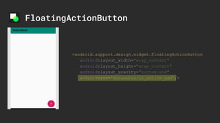 .
FloatingActionButton
<android.support.design.widget.FloatingActionButton
android:layout_width="wrap_content"
android:layout_height="wrap_content"
android:layout_gravity="bottom|end"
android:src="@drawable/ic_action_add"/>
 
