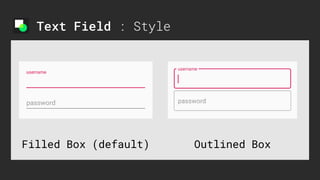 Text Field : Style
.
Filled Box (default) Outlined Box
 