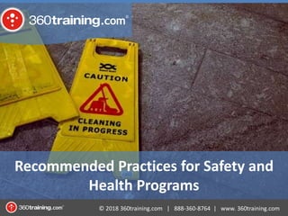 © 2018 360training.com | 888-360-8764 | www. 360training.com
Recommended Practices for Safety and
Health Programs
 