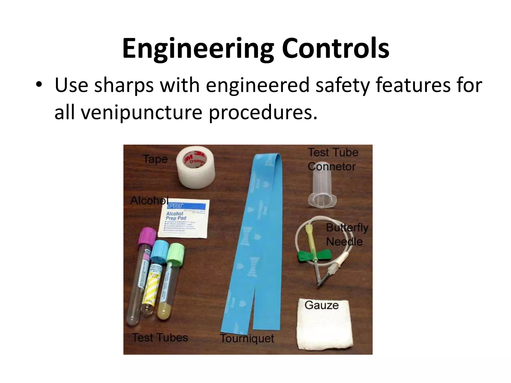 Engineering Controls
• Use sharps with engineered safety features for
  all venipuncture procedures.
 