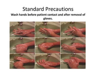 Standard Precautions
Wash hands before patient contact and after removal of
                       gloves.
 