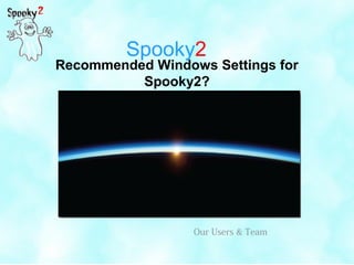 Spooky2
Recommended Windows Settings for
Spooky2?
Our Users & Team
 