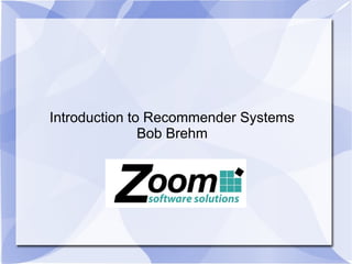 Introduction to Recommender Systems
Bob Brehm
 
