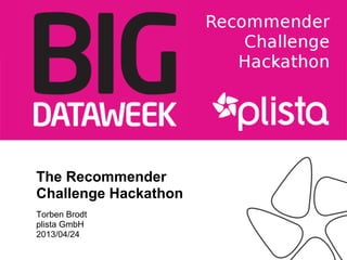 The Recommender
Challenge Hackathon
Torben Brodt
plista GmbH
2013/04/24
 