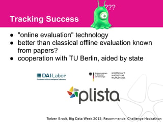 Tracking Success
● "online evaluation" technology
● better than classical offline evaluation known
from papers?
● cooperation with TU Berlin, aided by state
???
 