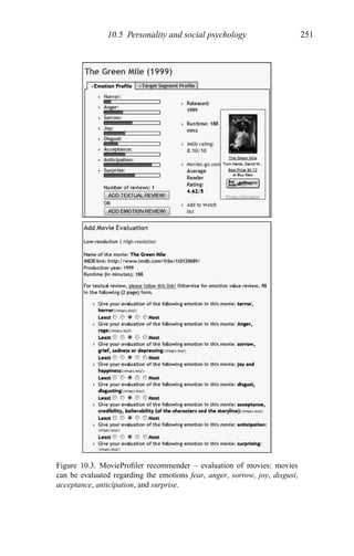 10.5 Personality and social psychology 251
Figure 10.3. MovieProﬁler recommender – evaluation of movies: movies
can be evaluated regarding the emotions fear, anger, sorrow, joy, disgust,
acceptance, anticipation, and surprise.
 