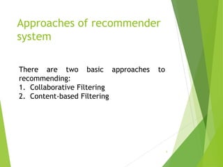 Approaches of recommender
system
8
There are two basic approaches to
recommending:
1. Collaborative Filtering
2. Content-based Filtering
 