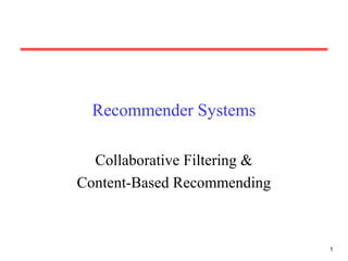 1 
Recommender Systems 
Collaborative Filtering & 
Content-Based Recommending 
 
