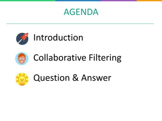 Introduction
Collaborative Filtering
Question & Answer
AGENDA
 