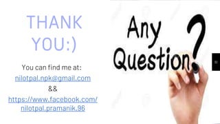 THANK
YOU:)
You can find me at:
nilotpal.npk@gmail.com
&&
https://www.facebook.com/
nilotpal.pramanik.96
32
 