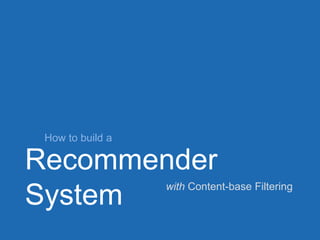 v
Recommender
System
How to build a
with Content-base Filtering
 