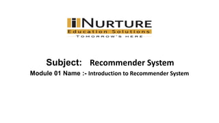 Subject: Recommender System
Module 01 Name :- Introduction to Recommender System
 