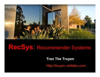 RecSys: Recommender Systems
            Tran The Truyen
            http://truyen.vietlabs.com
 