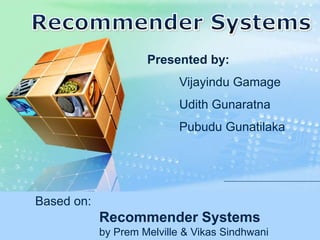 Based on:
Recommender Systems
by Prem Melville & Vikas Sindhwani
Presented by:
Vijayindu Gamage
Udith Gunaratna
Pubudu Gunatilaka
 