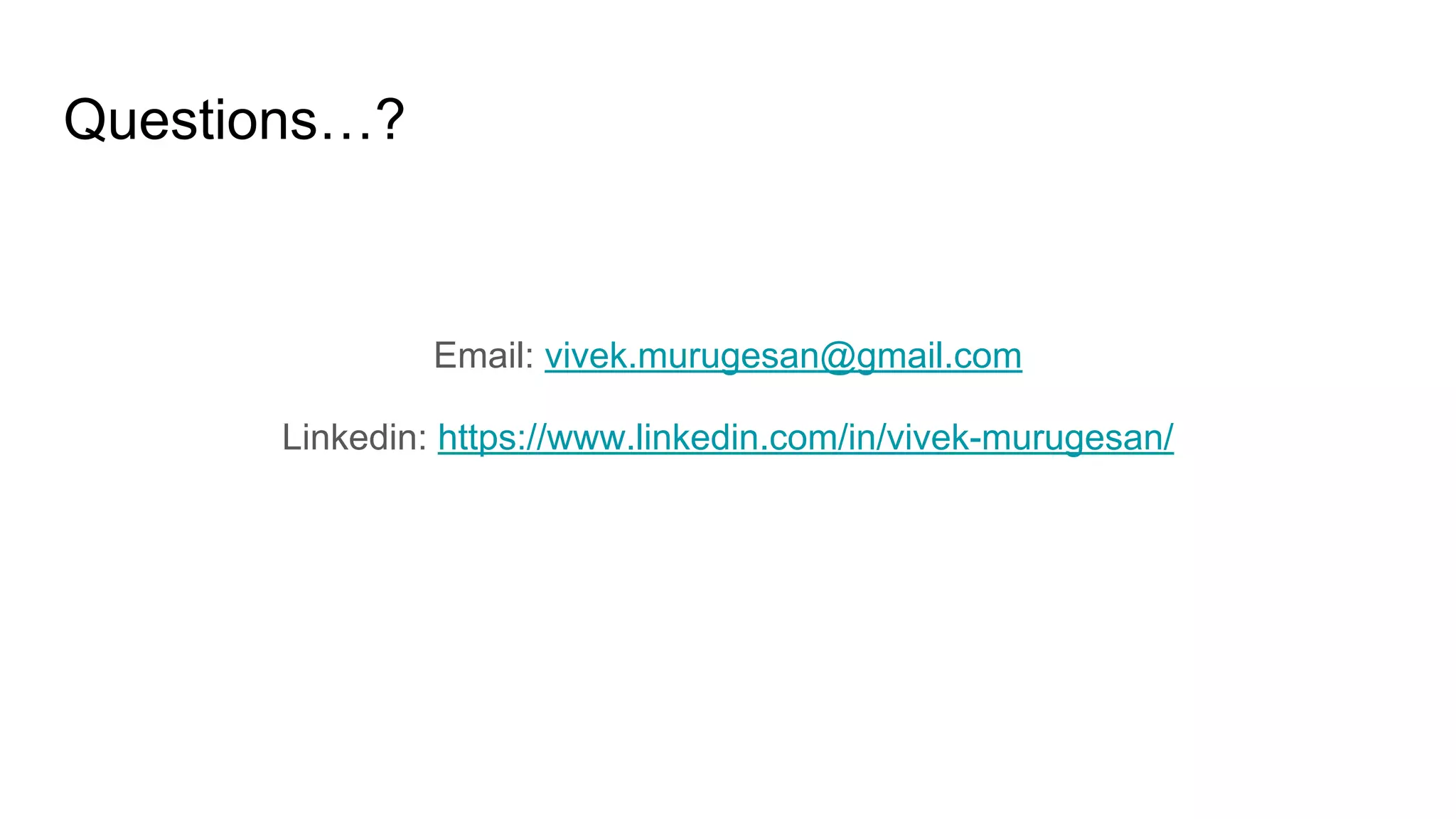 Questions…?
Email: vivek.murugesan@gmail.com
Linkedin: https://www.linkedin.com/in/vivek-murugesan/
 