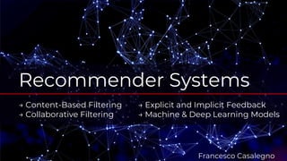 Francesco Casalegno
Recommender Systems
→ Content-Based Filtering
→ Collaborative Filtering
→ Explicit and Implicit Feedback
→ Machine & Deep Learning Models
 