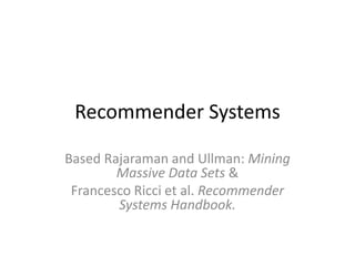 Recommender Systems
Based Rajaraman and Ullman: Mining
Massive Data Sets &
Francesco Ricci et al. Recommender
Systems Handbook.
 