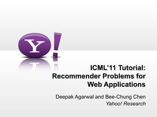 ICML’11 Tutorial:
Recommender Problems for
       Web Applications
Deepak Agarwal and Bee-Chung Chen
                   Yahoo! Research
 