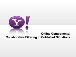 Offline Components:
Collaborative Filtering in Cold-start Situations
 