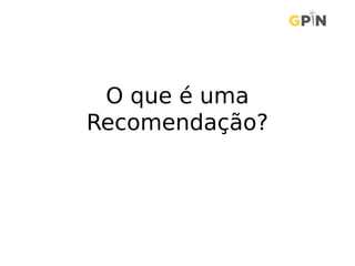 O que é uma
Recomendação?
 