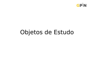 Objetos de Estudo
 