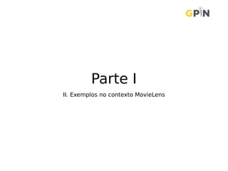 Parte I
II. Exemplos no contexto MovieLens
 