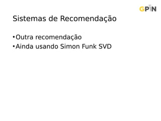 Sistemas de Recomendação
•Outra recomendação
•Ainda usando Simon Funk SVD
 